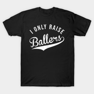 I Only Raise Ballers Baseball Football Basketball Soccer Mom T-Shirt